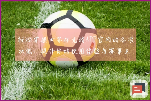 轻松掌握世界杯竞猜APP官网的各项功能，提升你的使用体验与赛事互动